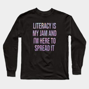 Literacy Is My Jam And I'm Here To Spread Literacy Teacher Long Sleeve T-Shirt